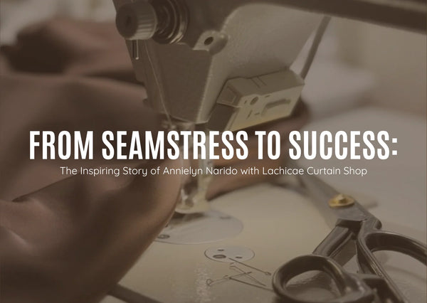 From Seamstress to Success: The Inspiring Story of Annielyn Narido with Lachicae Curtain Shop